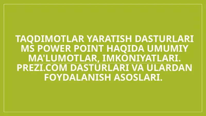 Taqdimotlar yaratish dasturlari MS Power Point haqida umumiy ma'lumotlar, imkoniyatlari. Prezi.com dasturlari va ulardan foydalanish asoslari.