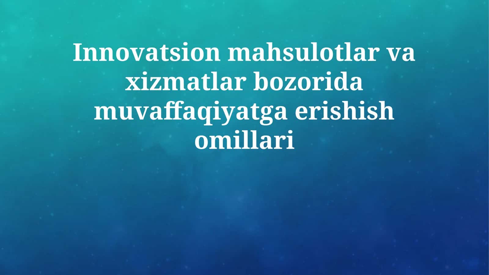 Innovatsion mahsulotlar va xizmatlar bozorida muvaffaqiyatga erishish omillari