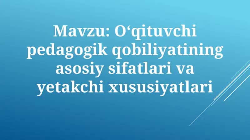 O'qituvchi pedagogik qobiliyatining asosiy sifatlari va yetakchi xususiyatlari
