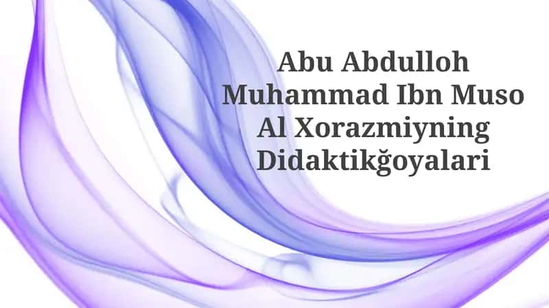 Abu Abdulloh Muhammad Ibn Muso Al Xorazmiyning Didaktikğoyalari