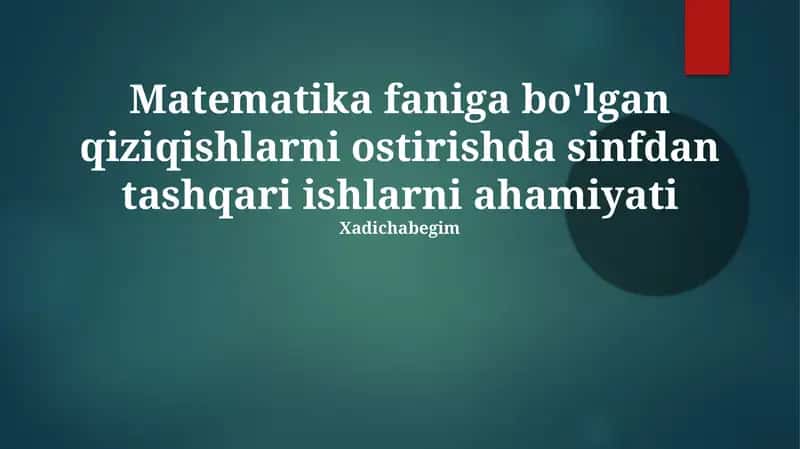 Matematika faniga bo'lgan qiziqishlarni ostirishda sinfdan tashqari ishlarni ahamiyati
