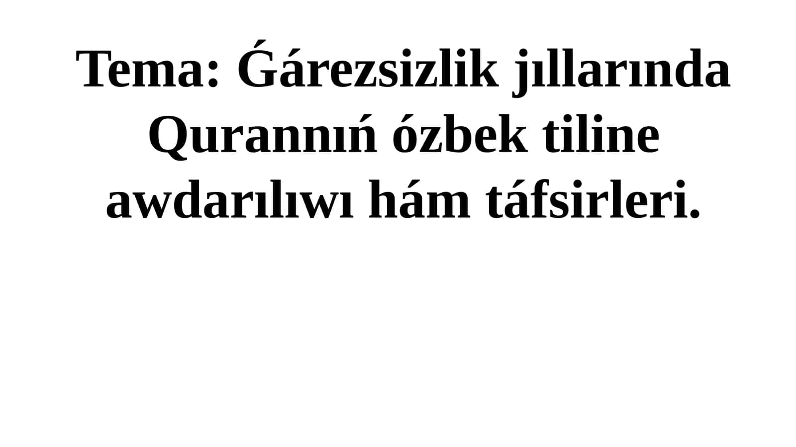 Tema Ǵárezsizlik jıllarında Qurannıń ózbek tiline awdarılıwı hám táfsirleri.