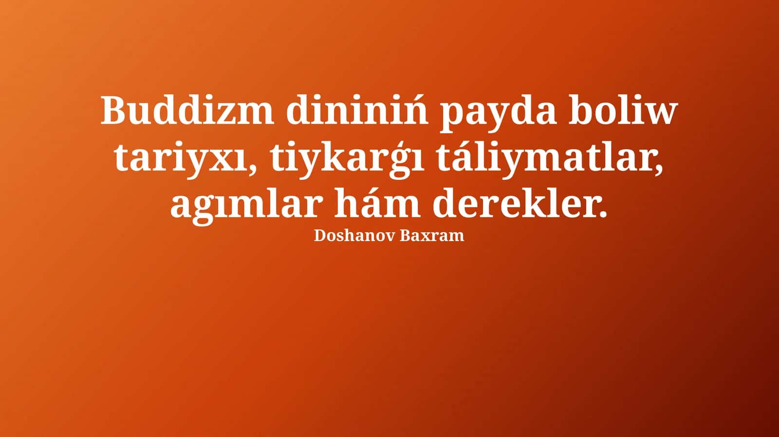 Buddizm dininiń payda boliw tariyxı, tiykarģı táliymatlar, agımlar hám derekler