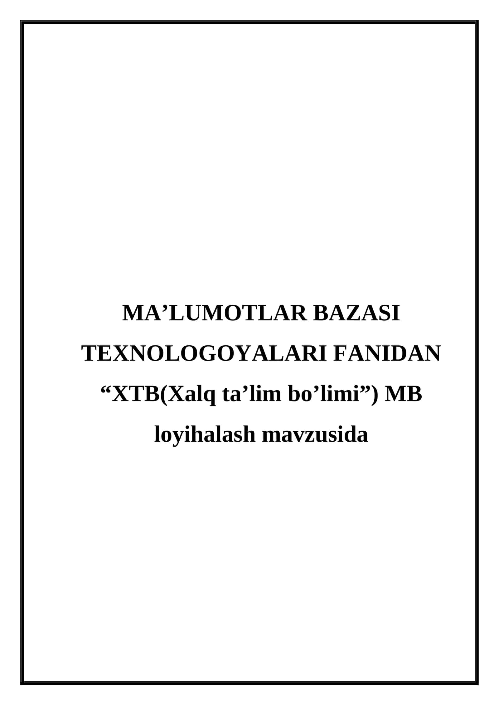 MA’LUMOTLAR BAZASI TEXNOLOGOYALARI FANIDAN “XTB(Xalq ta’lim bo’limi”) MB loyihalash mavzusida KURS ISHI