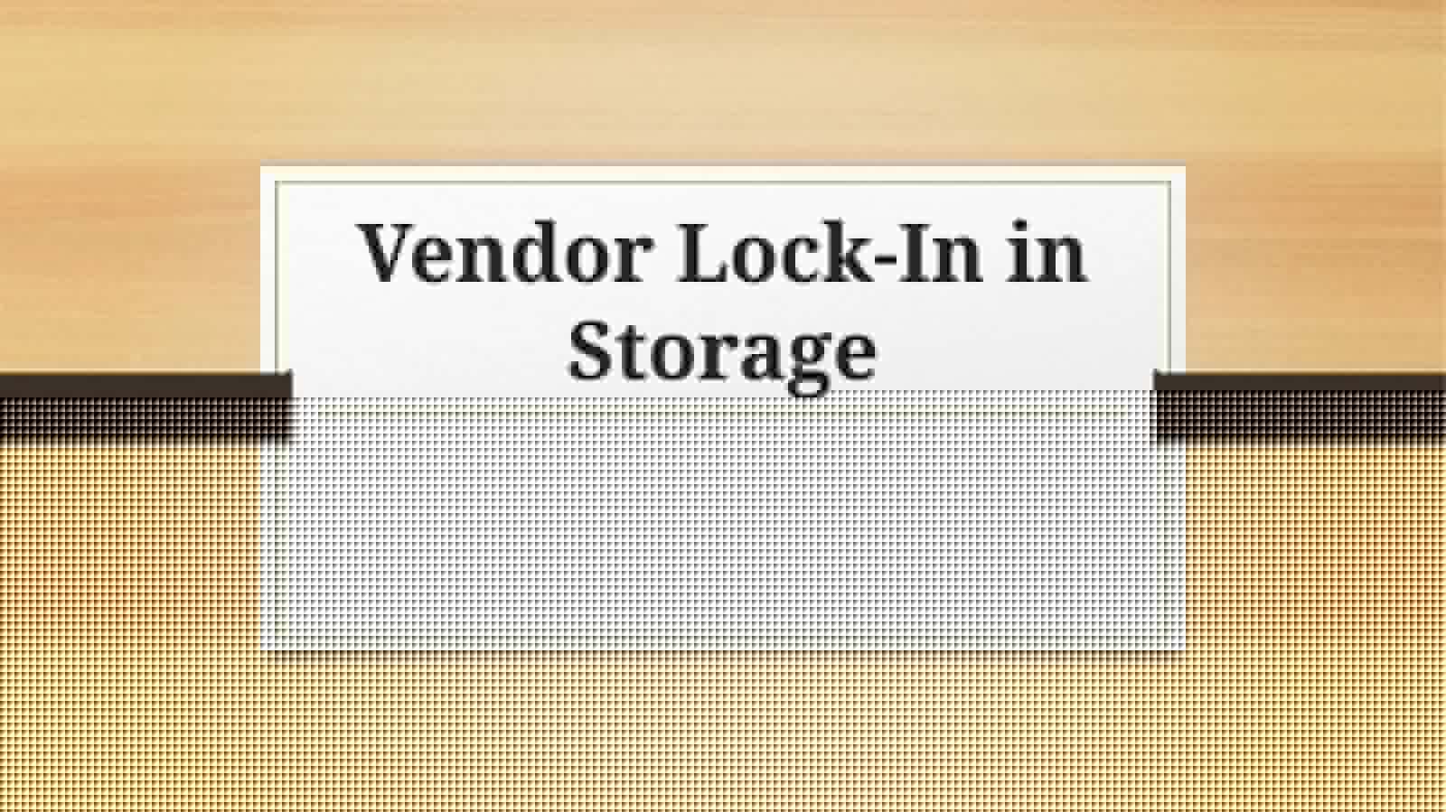 Vendor Lock-In in Storage