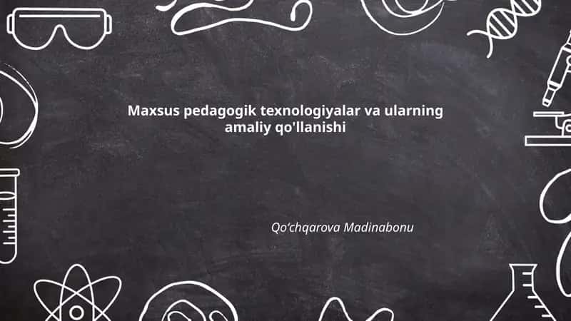 Maxsus pedagogik texnologiyalar va ularning amaliy qo'llanishi
