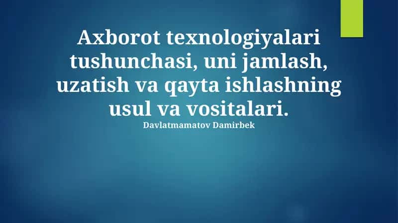 Axborot texnologiyalari tushunchasi, uni jamlash, uzatish va qayta ishlashning usul va vositalari