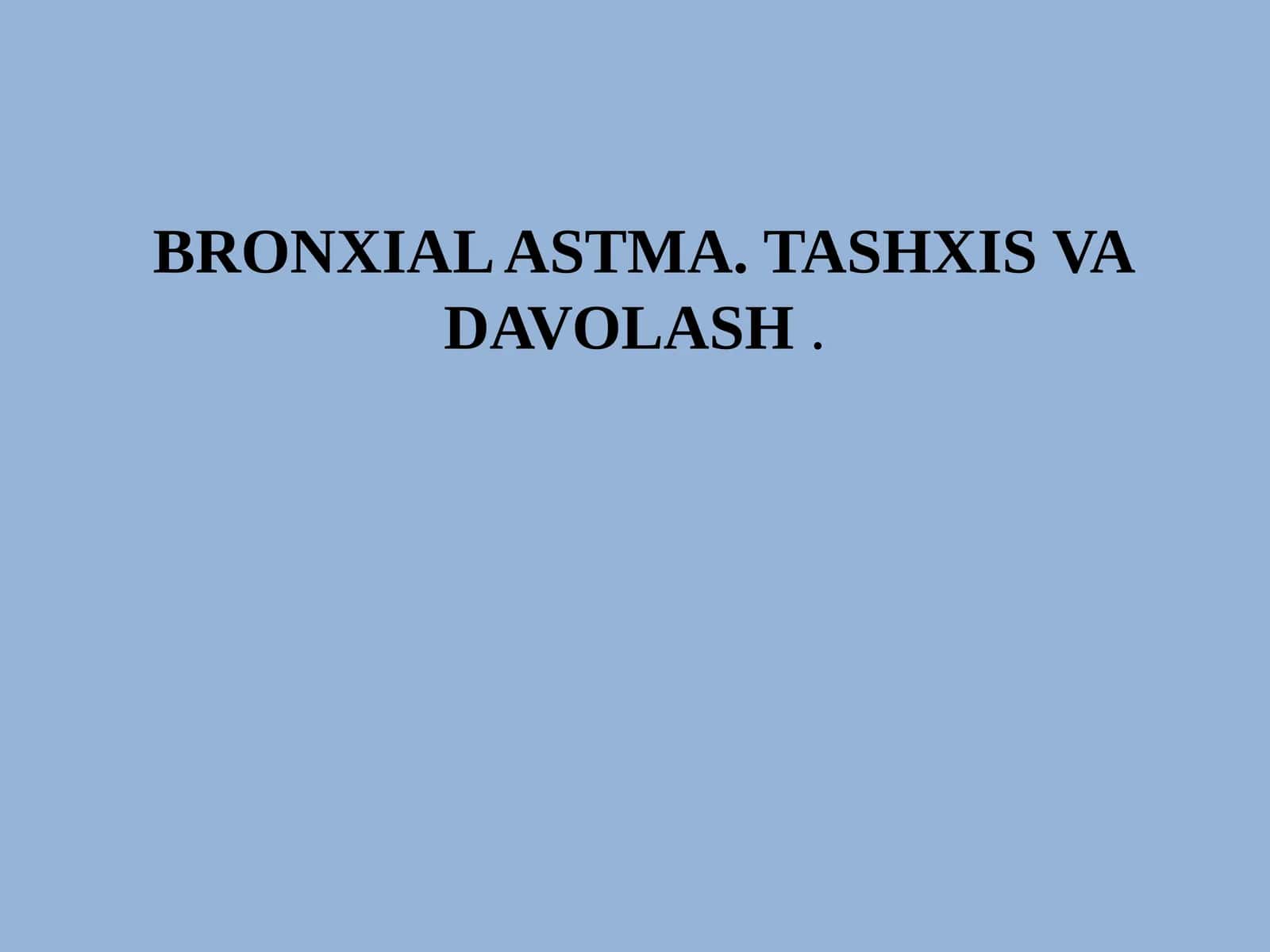 BRONXIAL ASTMA. TASHXIS VA DAVOLASH