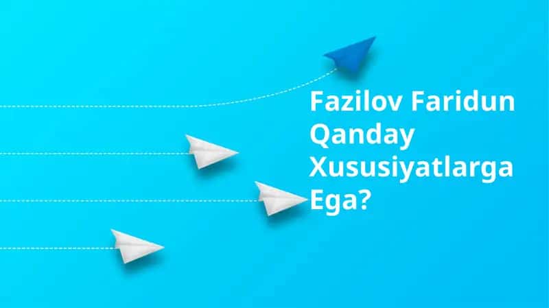 Fazilov Faridun Qanday Xususiyatlarga Ega?