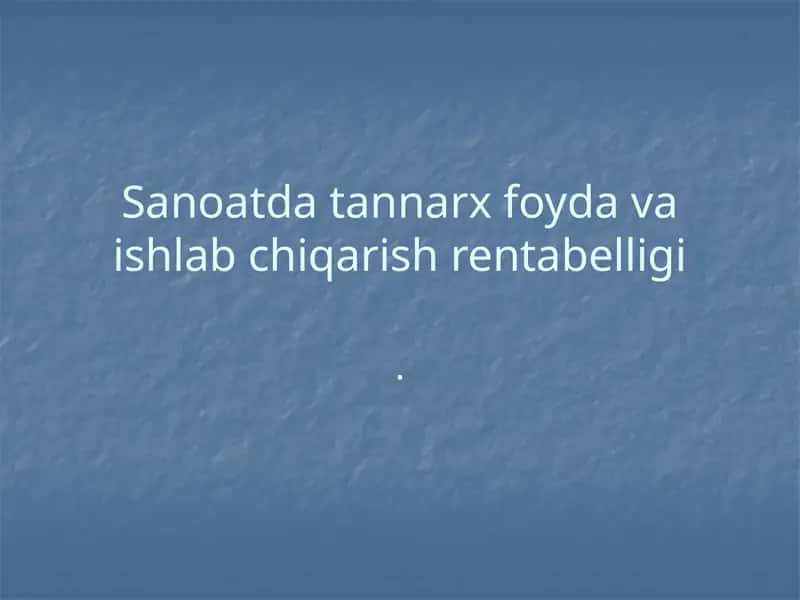Sanoatda tannarx foyda va ishlab chiqarish rentabelligi
