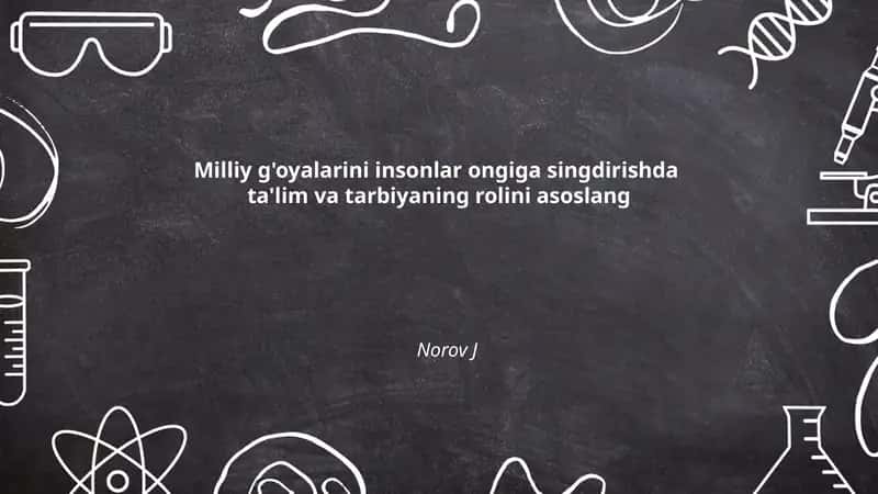 Milliy g'oyalarini insonlar ongiga singdirishda ta'lim va tarbiyaning rolini asoslang