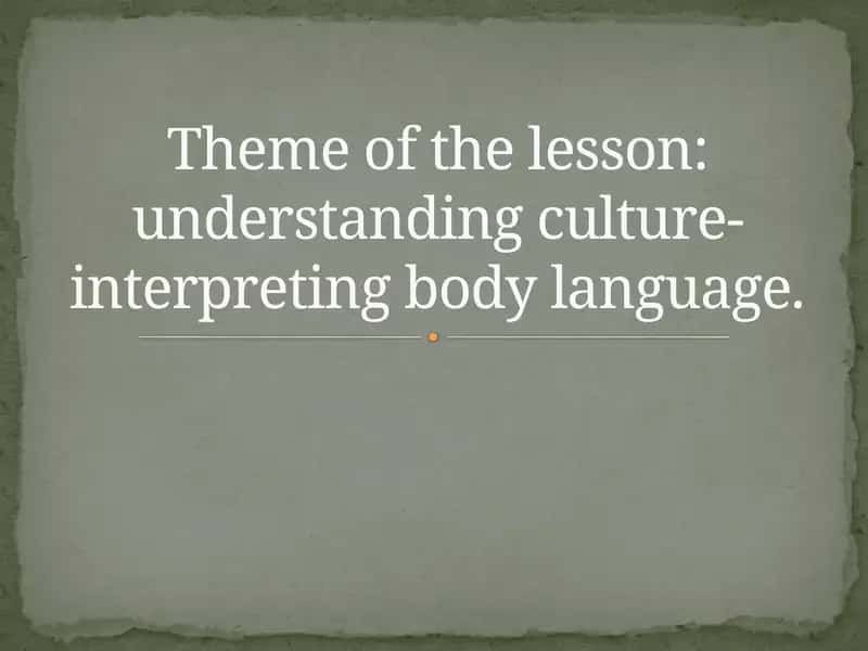 Theme of the lesson: understanding culture-interpreting body language.