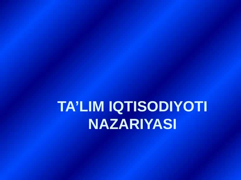 TA’LIM IQTISODIYOTI NAZARIYASI
