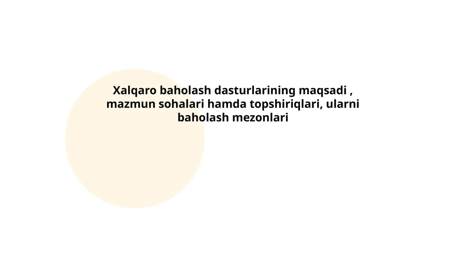 Xalqaro baholash dasturlarining maqsadi, mazmun sohalari hamda topshiriqlari, ularni baholash mezonlari