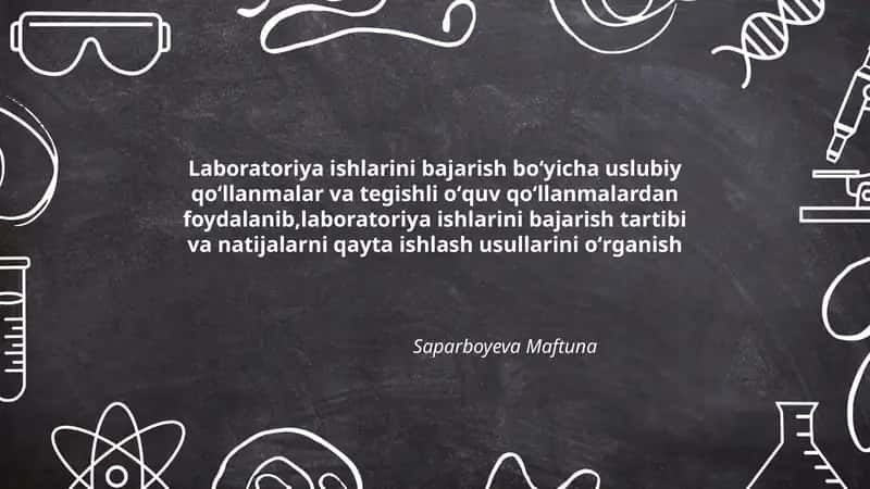 Laboratoriya ishlarini bajarish boʻyicha uslubiy qoʻllanmalar va tegishli oʻquv qoʻllanmalardan foydalanib,laboratoriya ishlarini bajarish tartibi va natijalarni qayta ishlash usullarini oʻrganish