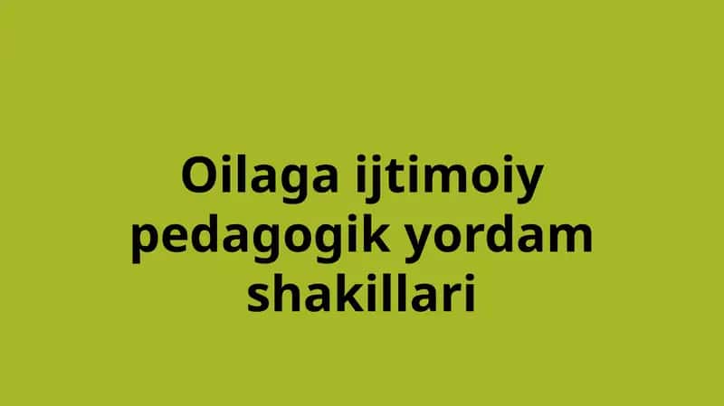 Oilaga ijtimoiy pedagogik yordam shakillari