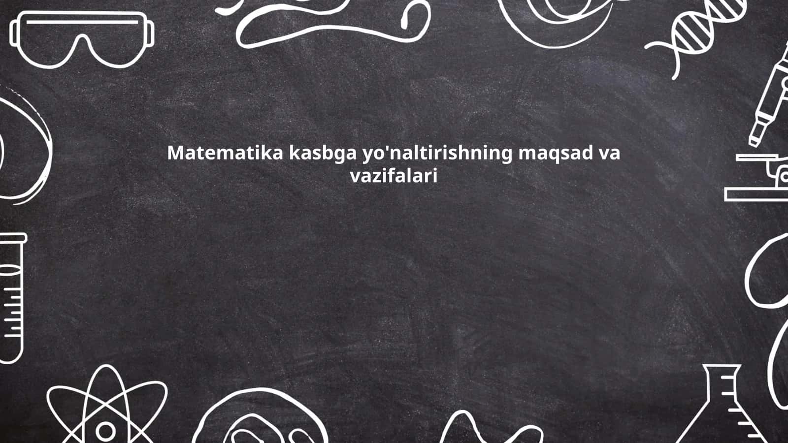 Matematika kasbga yo'naltirishning maqsad va vazifalari