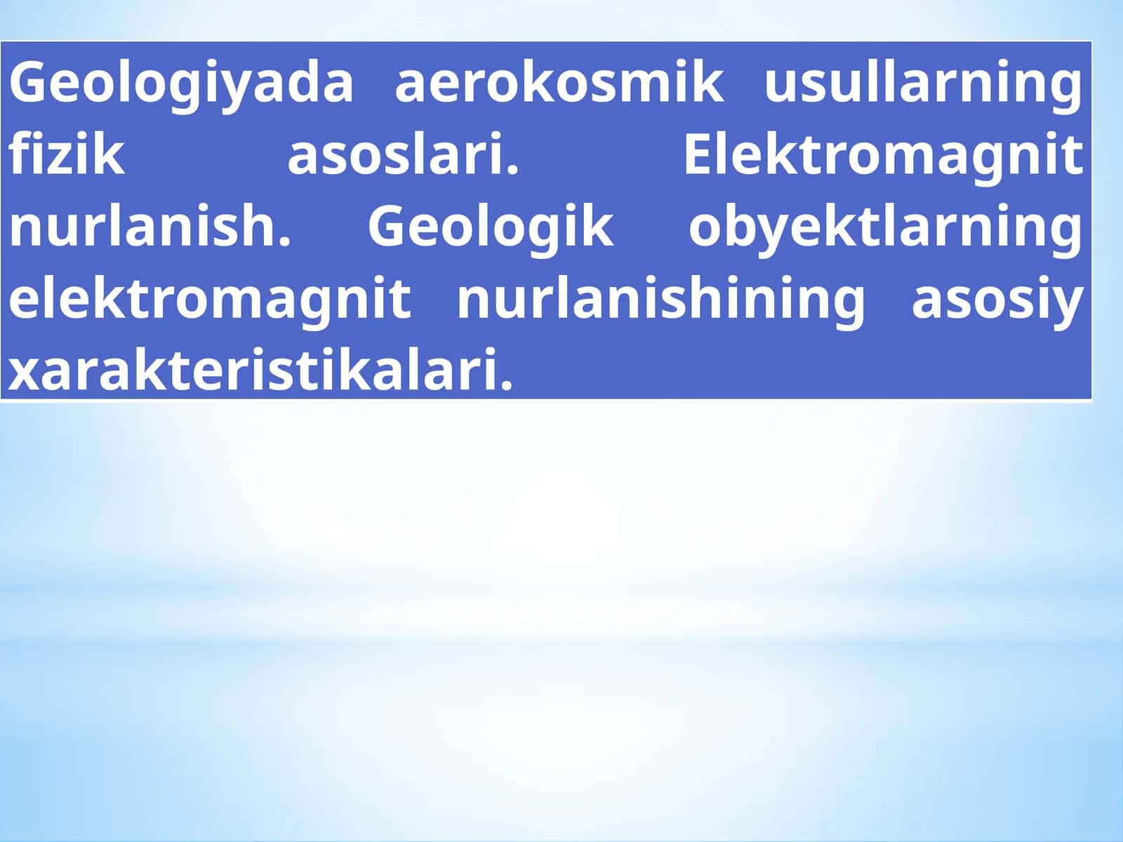 Geologiyada aerokosmik usullarning fizik asoslari. Elektromagnit nurlanish. Geologik obyektlarning elektromagnit nurlanishining asosiy xarakteristikalari.