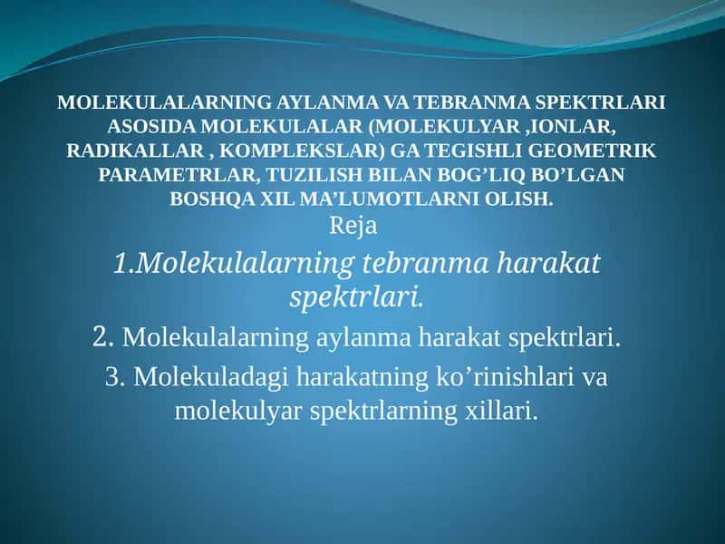 MOLEKULALARNING AYLANMA VA TEBRANMA SPEKTRLARI ASOSIDA MOLEKULALAR (MOLEKULYAR ,IONLAR, RADIKALLAR , KOMPLEKSLAR) GA TEGISHLI GEOMETRIK PARAMETRLAR, TUZILISH BILAN BOG’LIQ BO’LGAN BOSHQA XIL MA’LUMOTLARNI OLISH.
