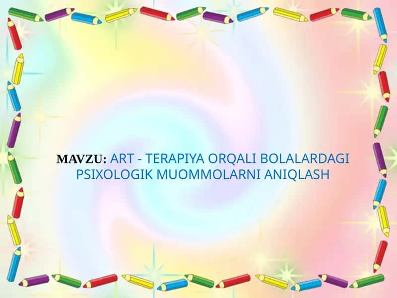 ART - TERAPIYA ORQALI BOLALARDAGI PSIXOLOGIK MUOMMOLARNI ANIQLASH