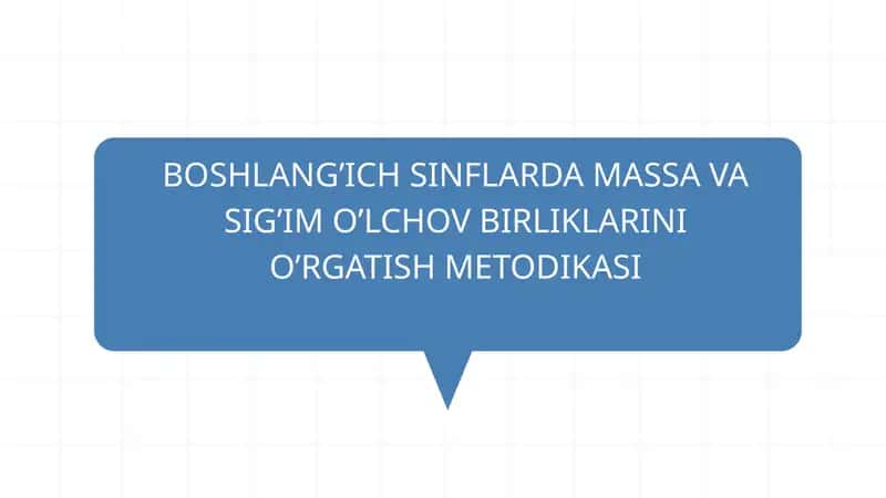 BOSHLANG’ICH SINFLARDA MASSA VA SIG’IM O’LCHOV BIRLIKLARINI O’RGATISH METODIKASI