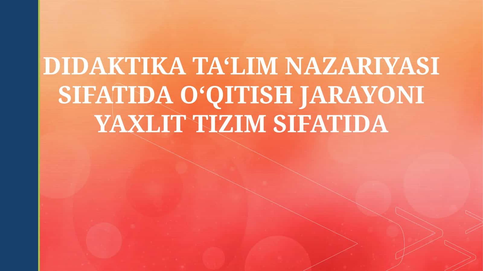 Didaktika TA‘LIM NAZARIYASI SIFATIDA O‘QITISH JARAYONI YAXLIT TIZIM SIFATIDA
