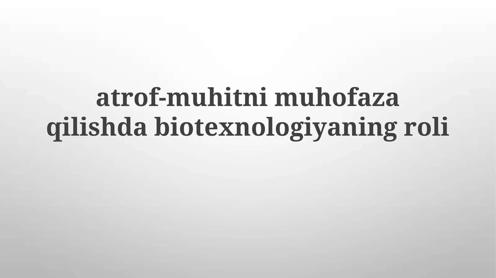 Biotexnologiyaning Atrof-muhitni Muhofaza Qilishdagi Ahamiyati