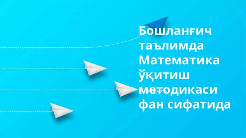 Boshlanғich taҳlilda Matematika ўқitish metodikasi