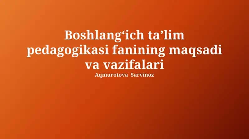 Boshlangʻich taʼlim pedagogikasi fanining maqsadi va vazifalari