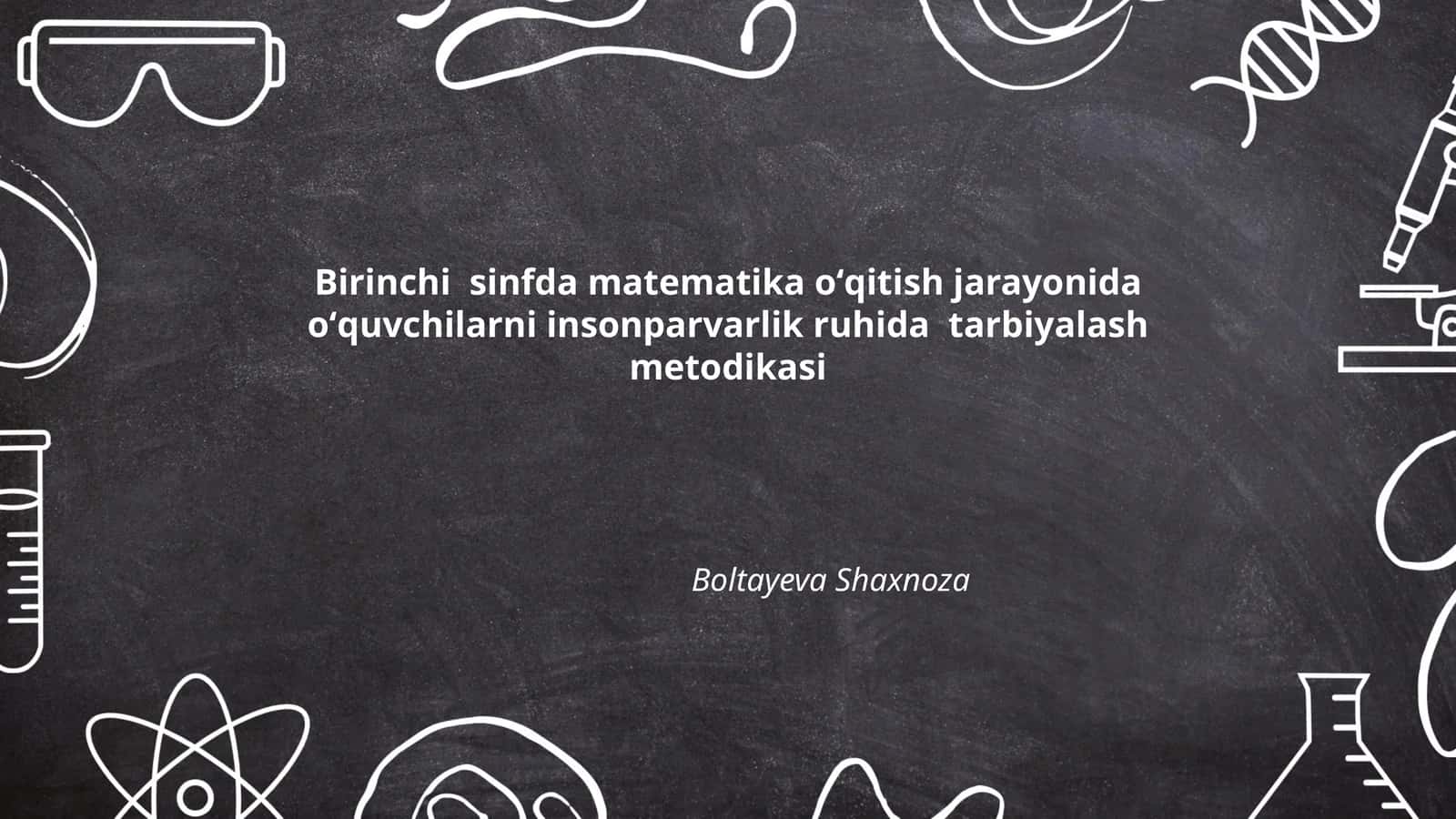 Birinchi sinfda matematika oʻqitish jarayonida oʻquvchilarni insonparvarlik ruhida tarbiyalash metodikasi