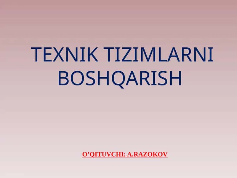 TEXNIK TIZIMLARNI BOSHQARISH O’QITUVCHI: A.RAZOKOV