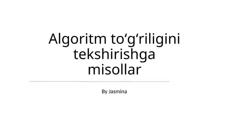 Algoritm toʻgʻriligini tekshirishga misollar