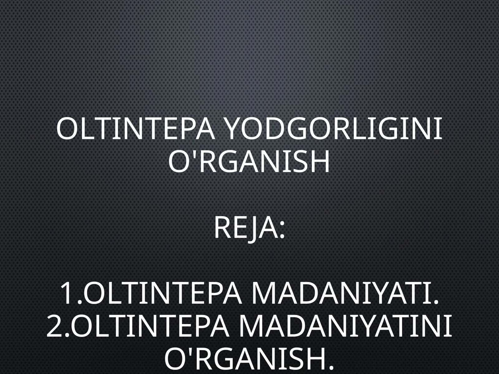 OLTINTEPA YODGORLIGINI O'RGANISH