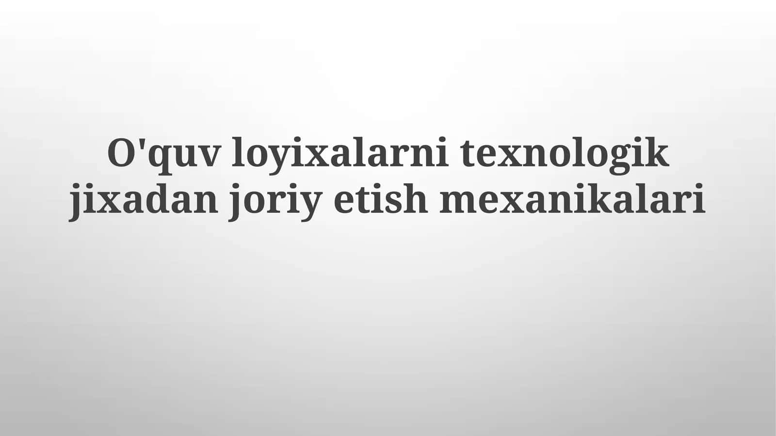 O'quv loyixalarni texnologik jixadan joriy etish mexaniklari