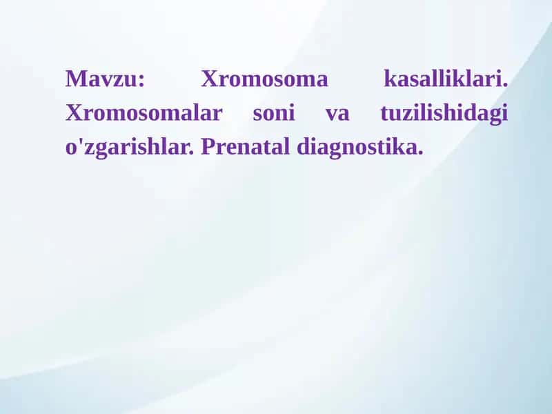 Xromosoma kasalliklari. Xromosomalar soni va tuzilishidagi o'zgarishlar. Prenatal diagnostika.