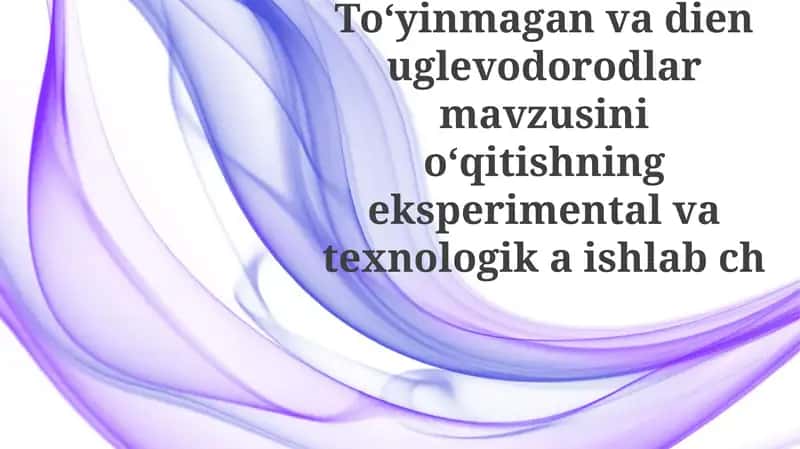 Toʻyinmagan va diyen uglevodorodlar mavzusini oʻqitishning eksperimental asoslari