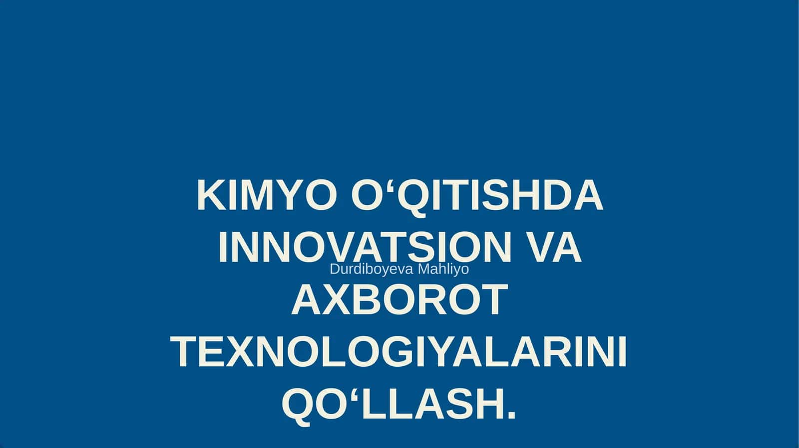 KIMYO O‘QITISHDA INNOVATSION VA AXBOROT TEXNOLOGIYALARINI QO‘LLASH