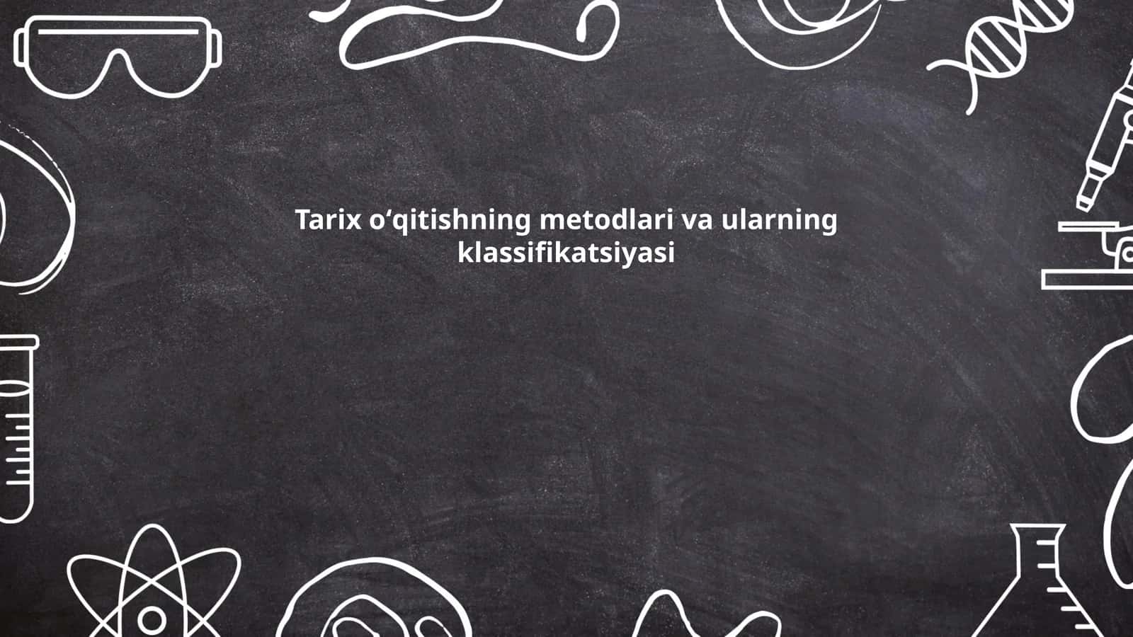 Tarix oʻqitishning metodlari va ularning klassifikatsiyasi