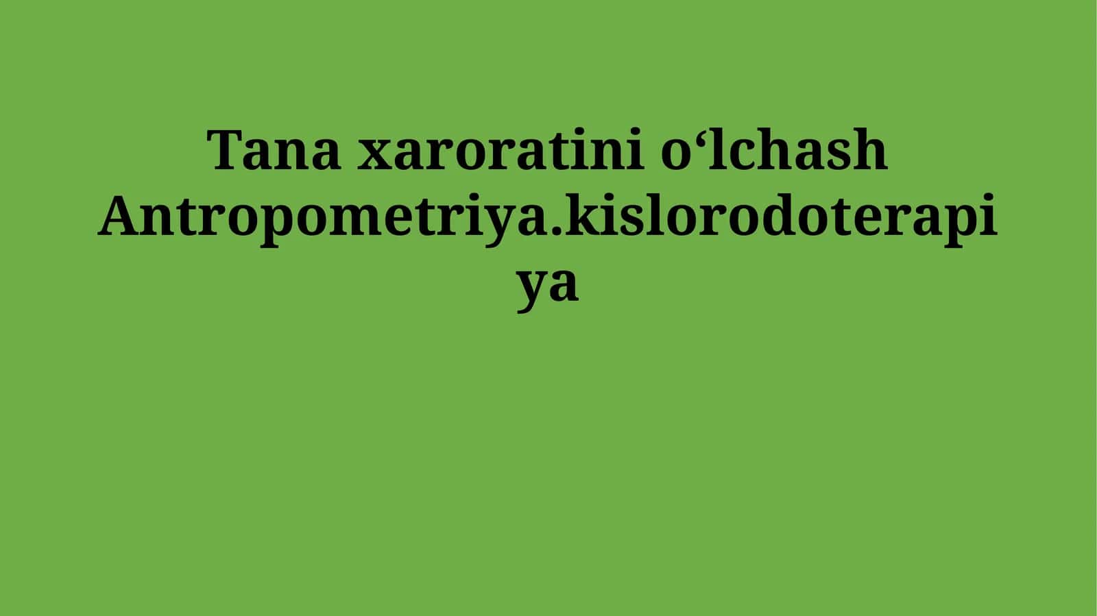 Tana xaroratini o‘lchash Antropometriya.kislorodoterapiya