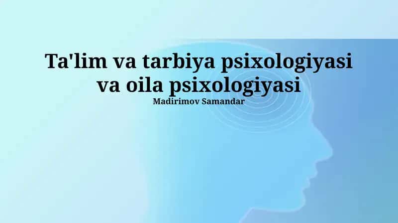 Ta'lim va tarbiya psixologiyasi va oila psixologiyasi