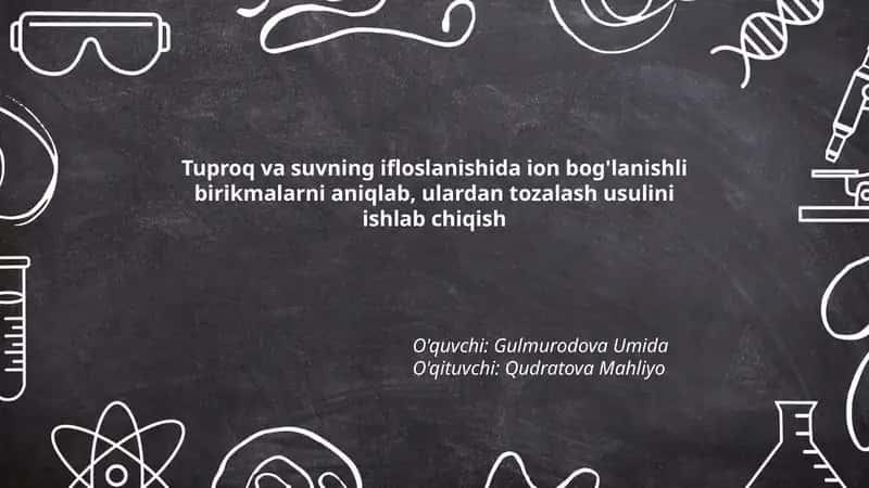 Tuproq va suvning ifloslanishida ion bog'lanishli birikmalarni aniqlab, ulardan tozalash usulini ishlab chiqish