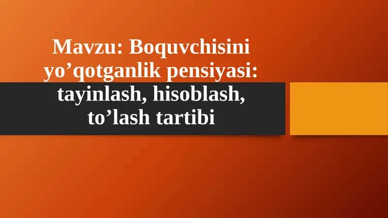 Boquvchisini yo'qotganlik pensiyasi.tayinlash, hisoblash va to'lash tartibi.
