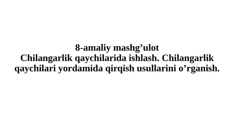 8-amaliy mashg’ulot Chilangarlik qaychilarida ishlash