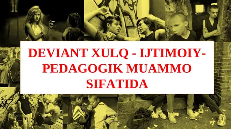 Deviant Xulq - IJTIMOIY-PEDAGOGIK MUAMMO SIFATIDA