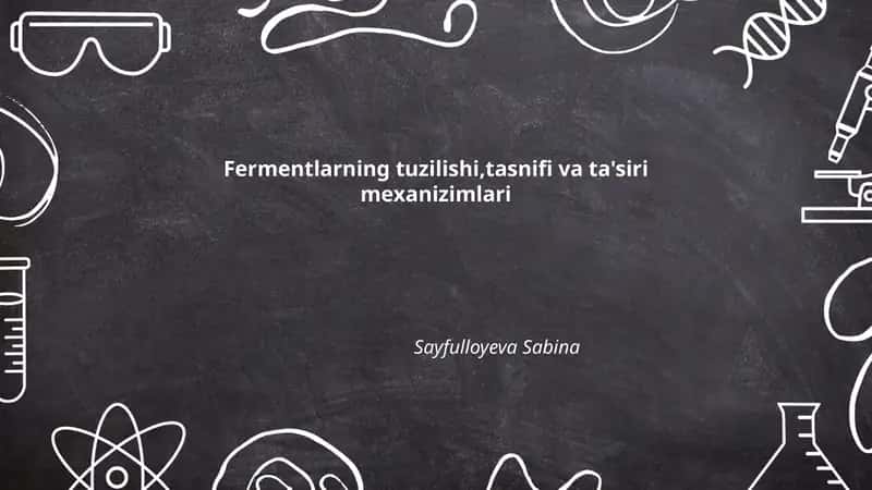 Fermentlarning tuzilishi,tasnifi va ta'siri mexanizimlari