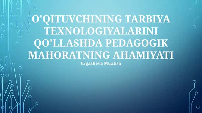 O'QITUVCHINING TARBIYA TEXNOLOGIYALARINI QO'LLASHDA PEDAGOGIK MAHORATNING AHAMIYATI