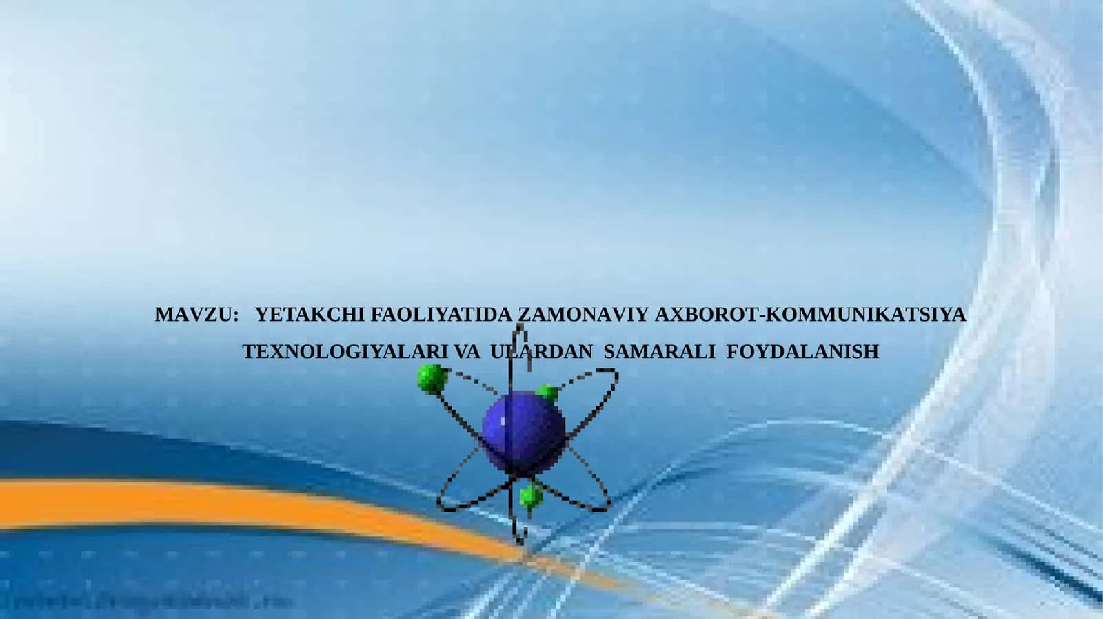 YETAKCHI FAOLIYATIDAzаmоnаviyахbоrоt-kоmmunikаtsiyatехnоlоgiyalаriVA ULARDAN SAMARALI FOYDALANISH