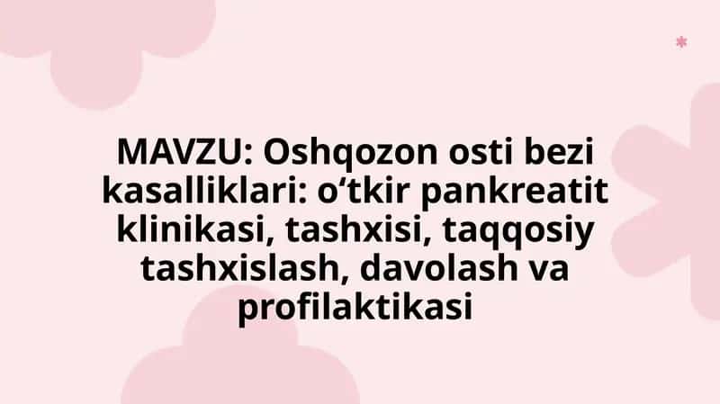 Oshqozon osti bezi kasalliklari: o‘tkir pankreatit klinikasi, tashxisi, taqqosiy tashxislash, davolash va profilaktikasi