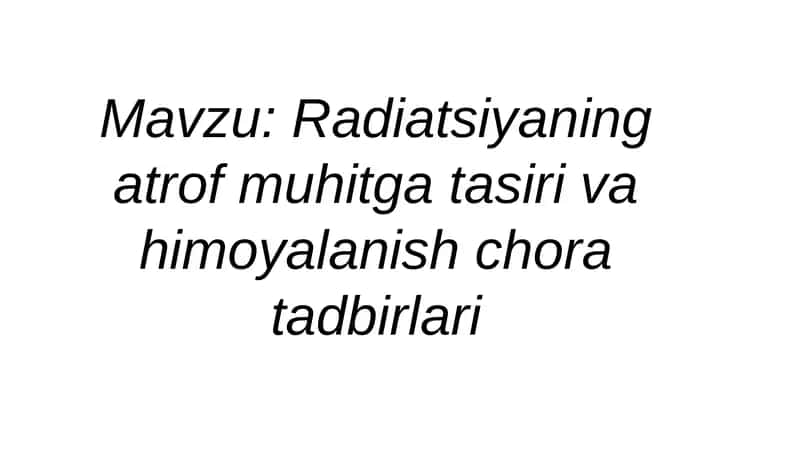 Radiatsiyaning atrof muhitga ta'siri VA himoyalanish chora-tadbirlari
