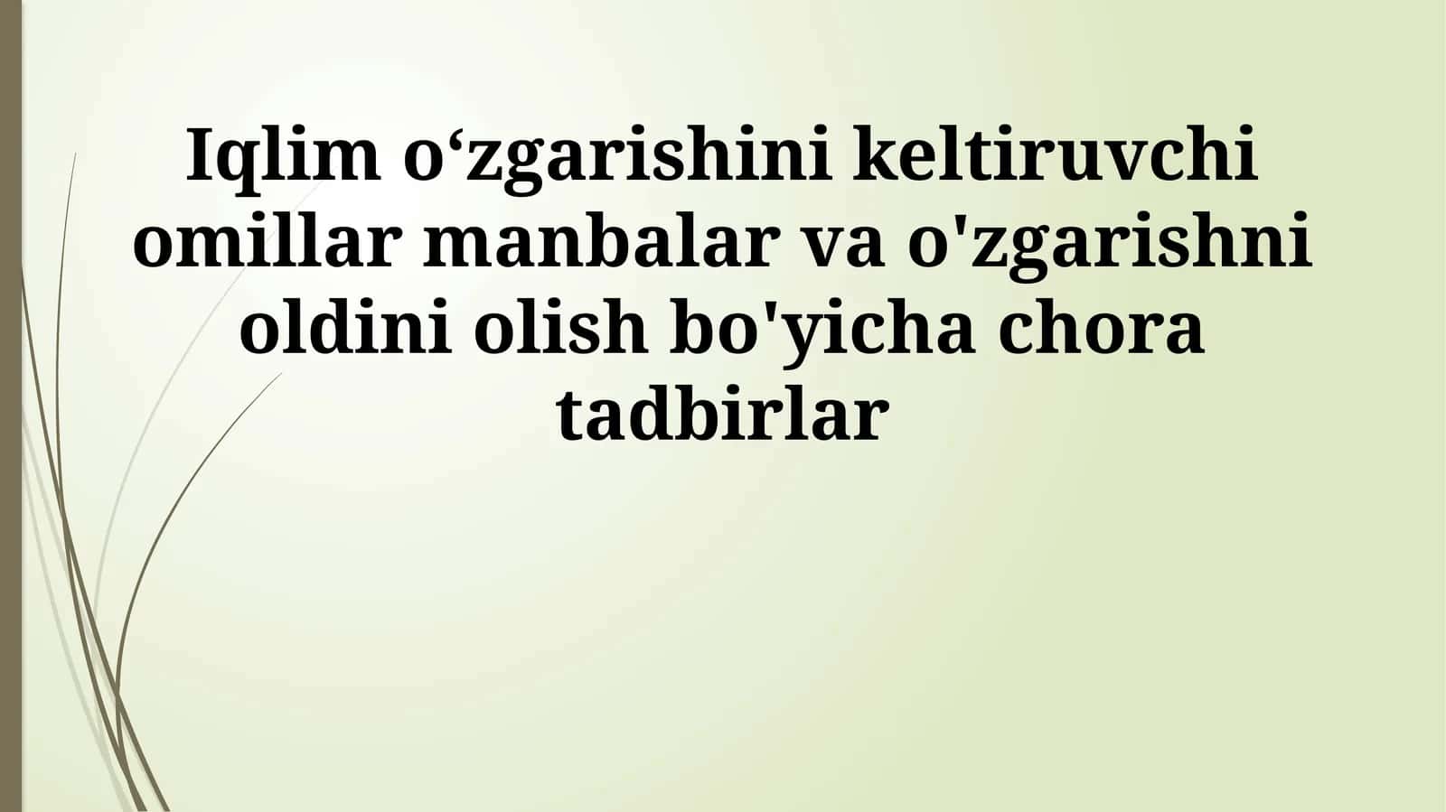Iqlim o‘zgarishini keltiruvchi omillar manbalar va o'zgarishni oldini olish bo'yicha chora tadbirlar